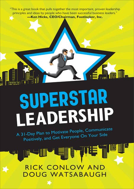Superstar Leadership: A 31-Day Plan to Motivate People, Communicate Positively, and Get Everyone On Your Side