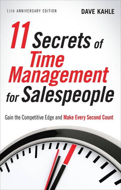 11 Secrets of Time Management for Salespeople: Gain the Competitive Edge and Make Every Second Count