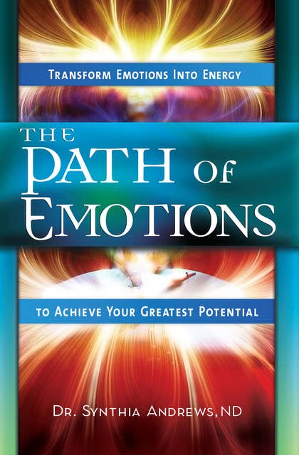 The Path of Emotions: Transform Emotions Into Energy to Achieve Your Greatest Potential