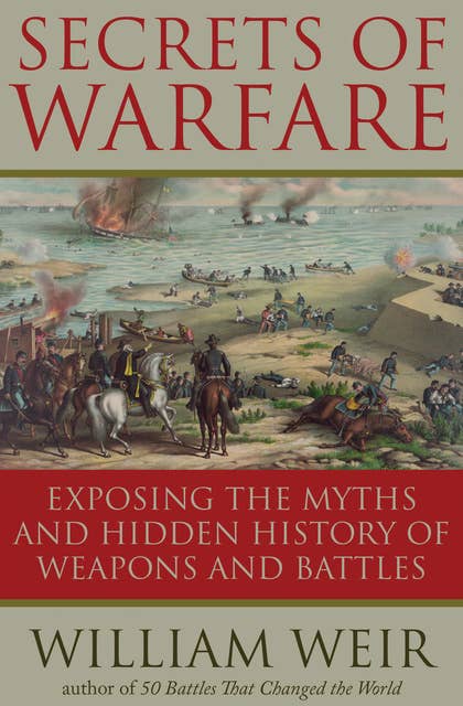 Secrets of Warfare: Exposing the Myths and Hidden History of Weapons and Battles
