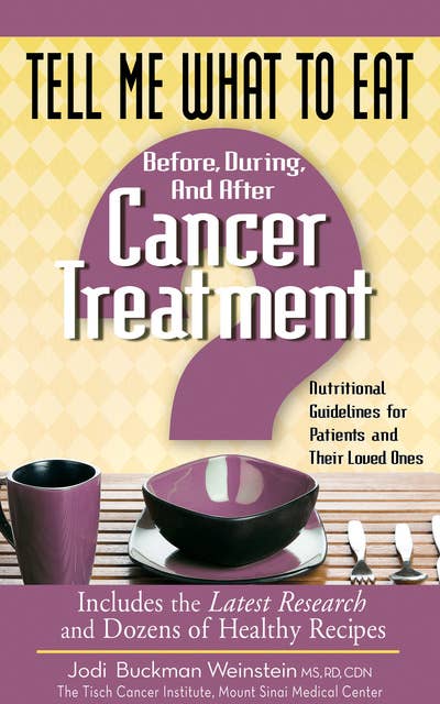 Tell Me What to Eat Before, During, and After Cancer Treatment: Nutritional Guidelines for Patients and Their Loved Ones