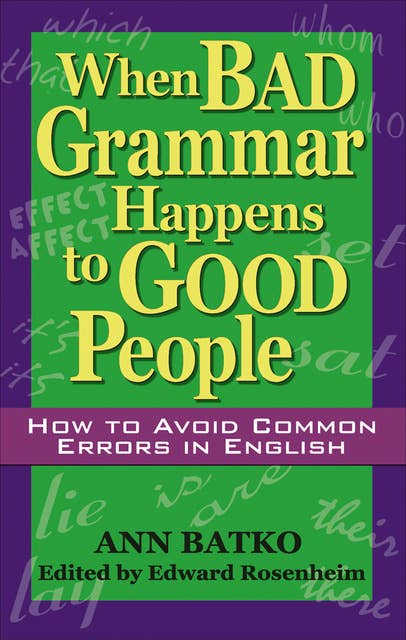 When Bad Grammar Happens to Good People: How to Avoid Common Errors in English