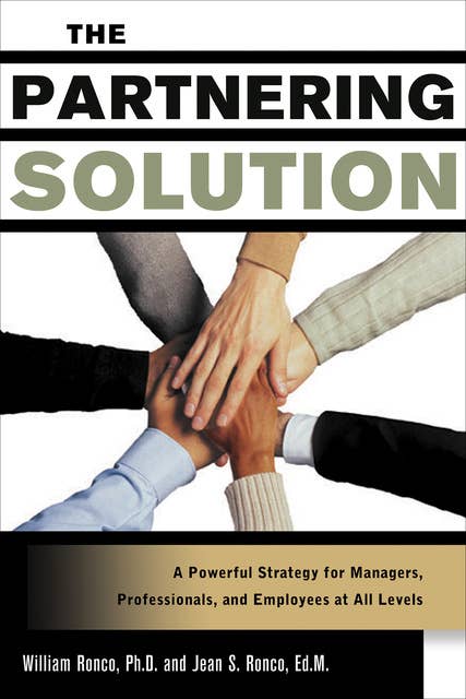 The Partnering Solution: A Powerful Strategy for Managers, Professionals, and Employees at All Levels