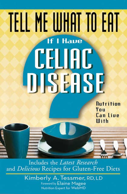 Tell Me What to Eat if I Have Celiac Disease: Nutrition You Can Live With