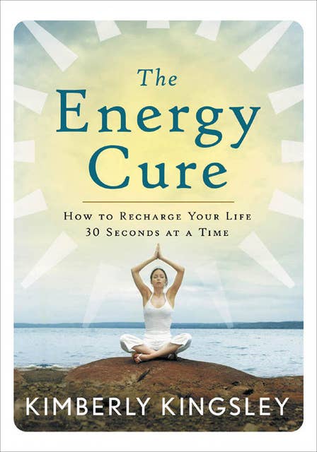 The Energy Cure: How to Recharge Your Life 30 Seconds at a Time