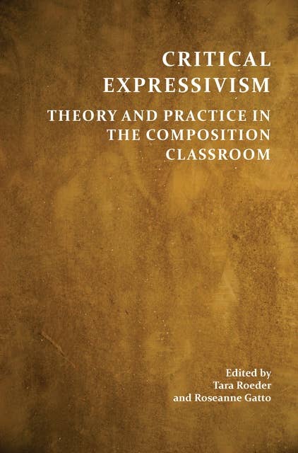 Critical Expressivism: Theory and Practice in the Composition Classroom