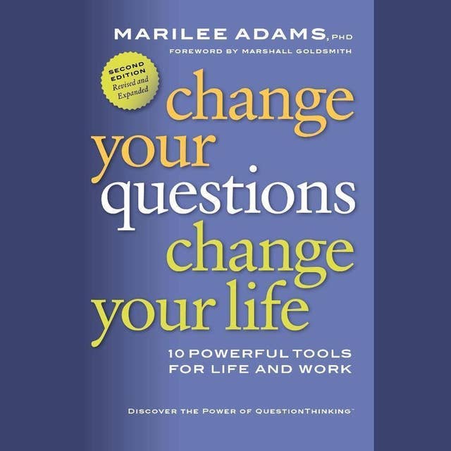 Change Your Questions, Change Your Life: 10 Powerful Tools for Life and Work, 2nd Edition, Revised and Expanded
