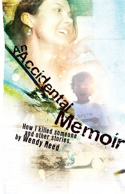 An Accidental Memoir: How I Killed Someone and Other Stories