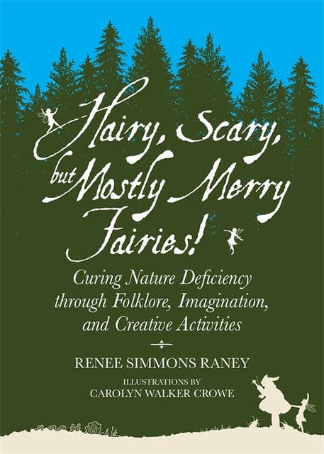 Hairy, Scary, but Mostly Merry Fairies!: Curing Nature Deficiency through Folklore, Imagination, and Creative Activities