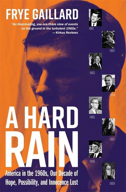 A Hard Rain: America in the 1960s, Our Decade of Hope, Possibility, and Innocence Lost