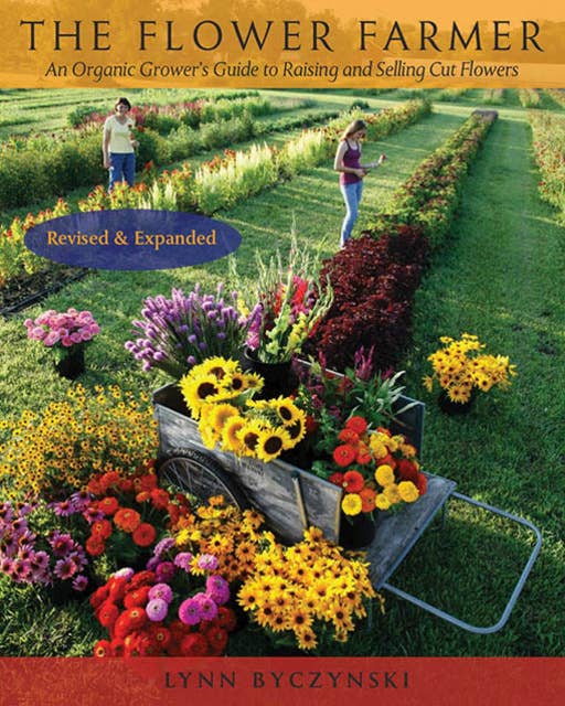 The Flower Farmer: An Organic Grower's Guide to Raising and Selling Cut Flowers, 2nd Edition