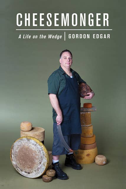 Cheesemonger: A Life on the Wedge