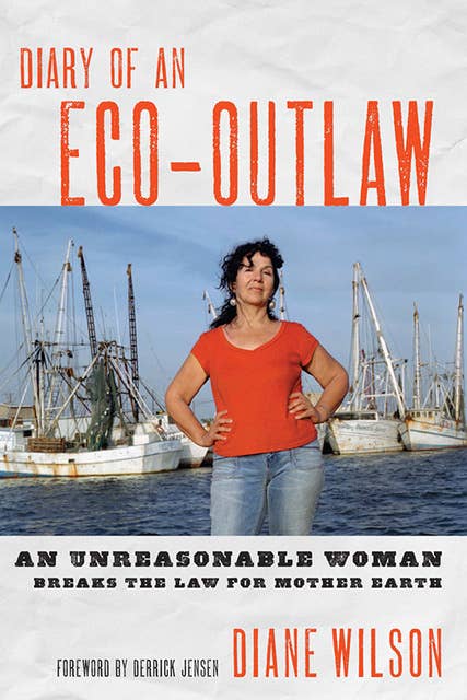 Diary of an Eco-Outlaw: An Unreasonable Woman Breaks the Law for Mother Earth