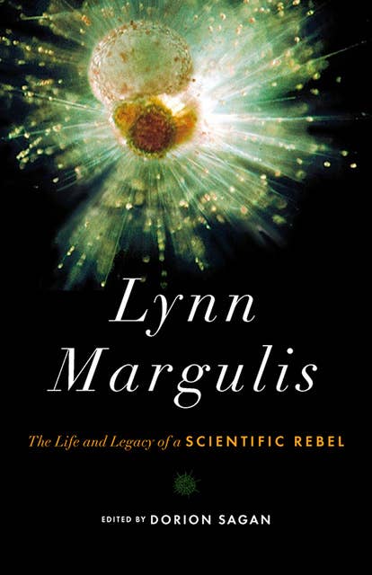 Lynn Margulis: The Life and Legacy of a Scientific Rebel