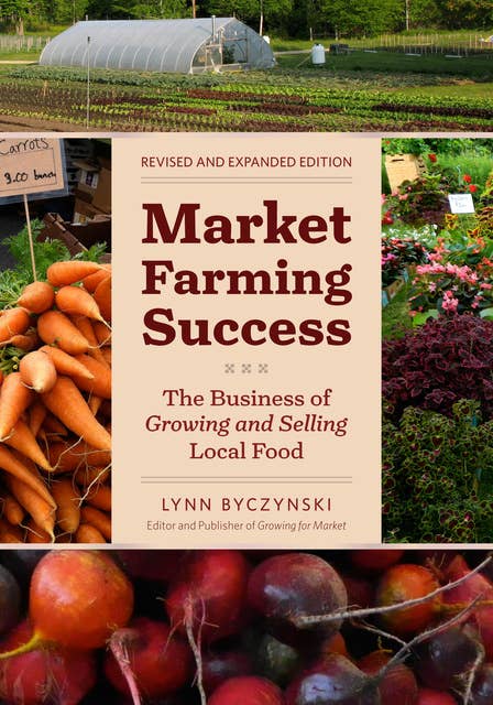 Market Farming Success: The Business of Growing and Selling Local Food, 2nd Editon