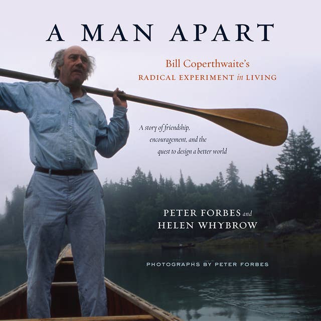 A Man Apart: Bill Coperthwaite’s Radical Experiment in Living