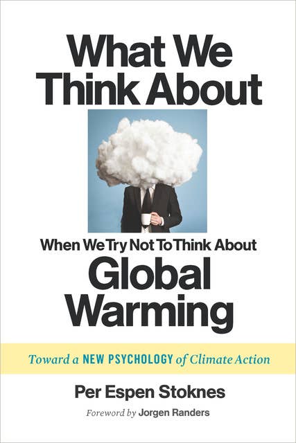 What We Think About When We Try Not To Think About Global Warming: Toward a New Psychology of Climate Action