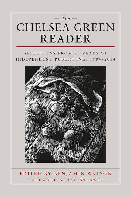 The Chelsea Green Reader: Selections from 30 Years of Independent Publishing, 1984-2014