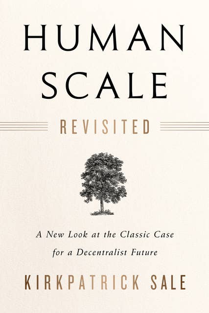 Cover for Human Scale Revisited: A New Look at the Classic Case for a Decentralist Future