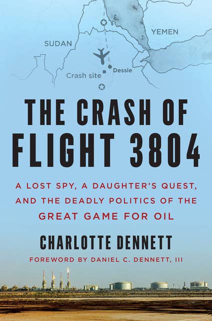 The Crash of Flight 3804: A Lost Spy, a Daughter’s Quest, and the Deadly Politics of the Great Game for Oil