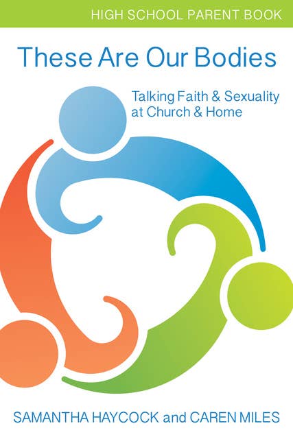 These Are Our Bodies, High School Parent Book: Talking Faith & Sexuality at Church & Home (High School Parent Book)