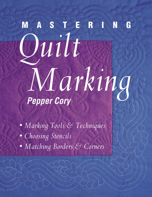 Mastering Quilt Marking: Marking Tools & Techniques, Choosing Stencils, Matching Borders & Corners
