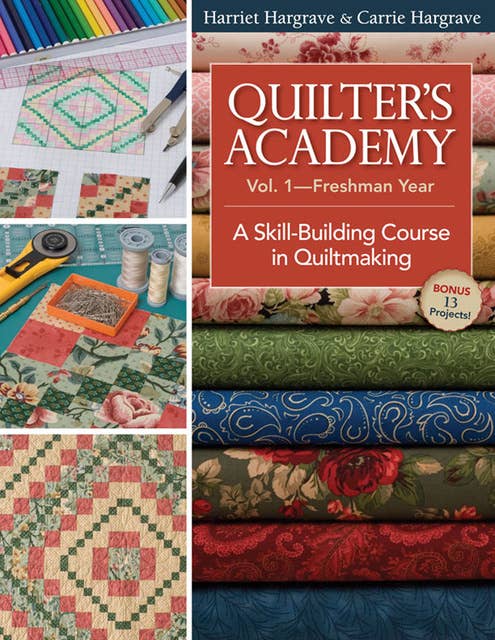 Quilter's Academy Vol 1–Freshman Year: A Skill-building Course In Quiltmaking