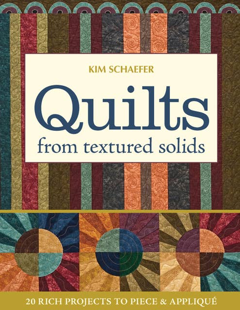 Quilts from Textured Solids: 20 Rich Projects to Piece & Appliqué