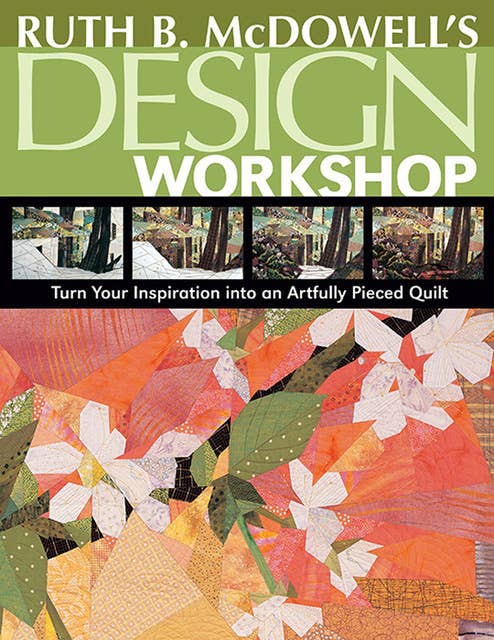 Ruth B. McDowell's Design Workshop: Turn Your Inspiration into an Artfully Pieced Quilt