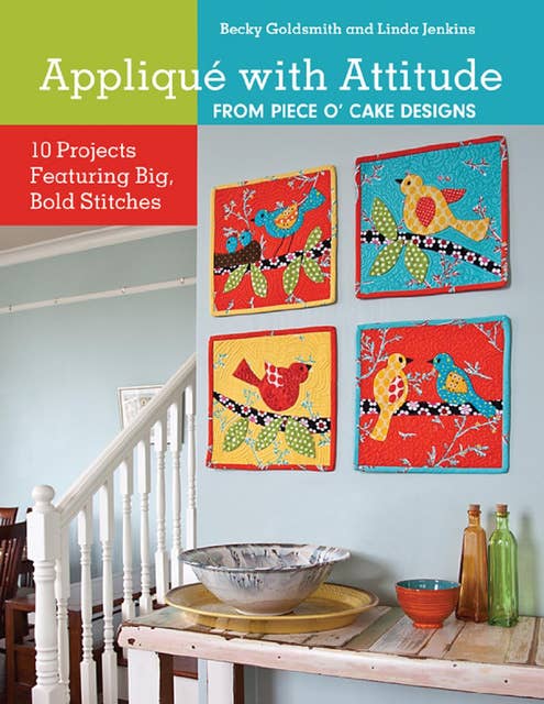 Appliqué with Attitude from Piece O'Cake Designs: 10 Projects Featuring Big, Bold Stitches