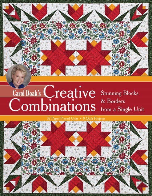Carol Doak's Creative Combinations: Stunning Blocks & Borders from a Single Unit