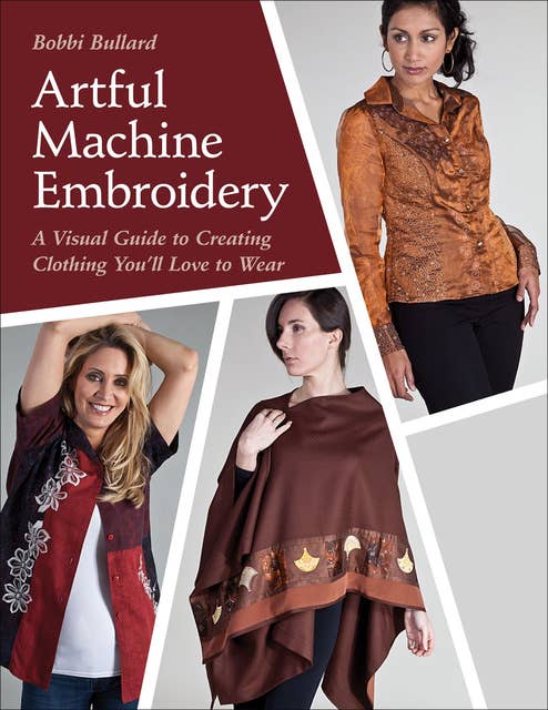 Artful Machine Embroidery: A Visual Guide to Creating Clothing You'll Love to Wear