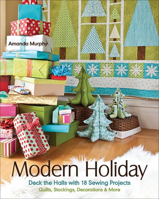 Modern Holiday: Deck the Halls with 18 Sewing Projects: Quilts, Stockings, Decorations & More
