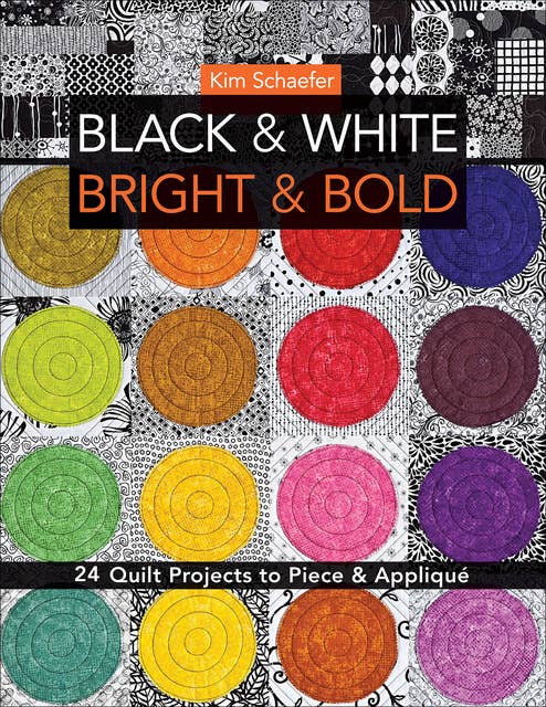 Black & White, Bright & Bold: 24 Quilt Projects to Piece & Appliqué