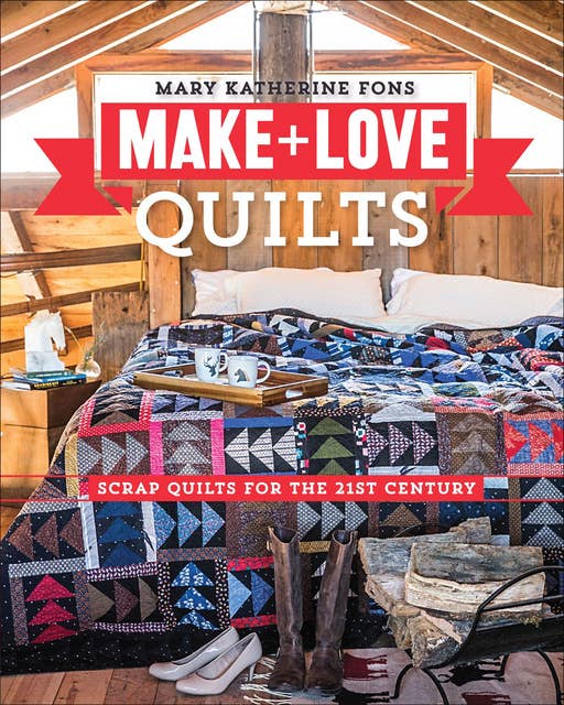 Make + Love Quilts: Scrap Quilts for the 21st Century