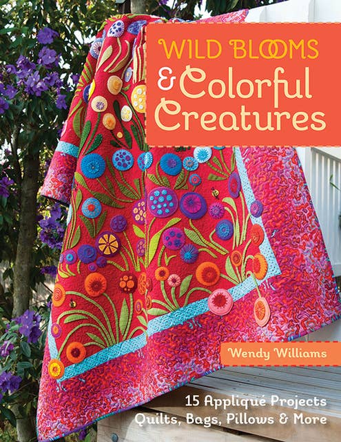 Wild Blooms & Colorful Creatures: 15 Appliqué Projects—Quilts, Bags, Pillows & More