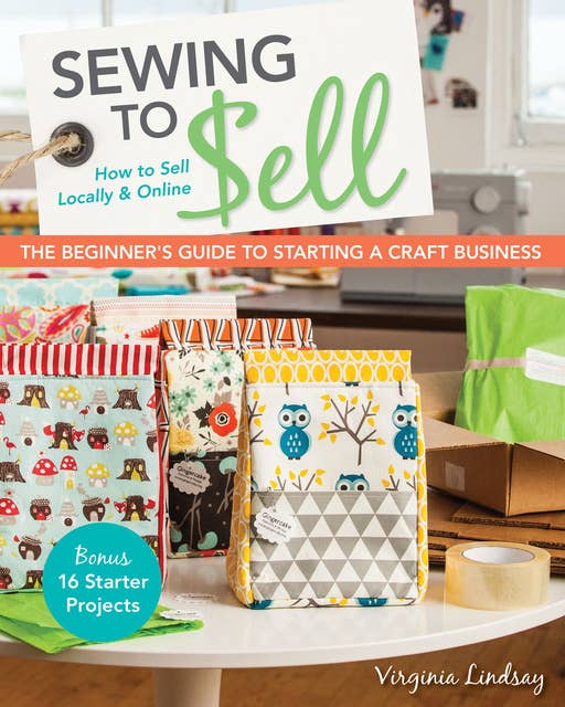 Sewing to Sell : How To Sell Locally & Online - The Beginner's Guide to Starting a Craft Business: How To Sell Locally & Online; The Beginner's Guide to Starting a Craft Business