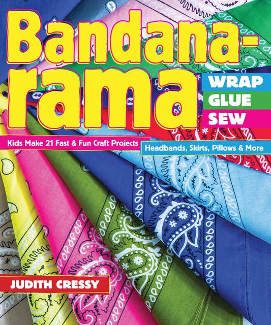 Bandana-rama Wrap, Glue, Sew: Kids Make 21 Fast & Fun Craft Projects