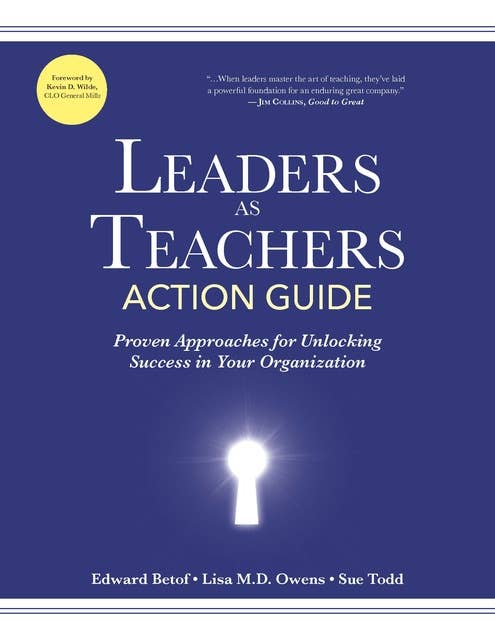 Leaders as Teachers Action Guide: Proven Approaches for Unlocking Success in Your Organization