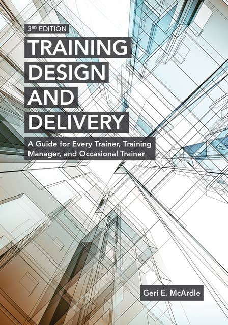 Training Design and Delivery, 3rd Edition: A Guide for Every Trainer, Training Manager, and Occasional Trainer