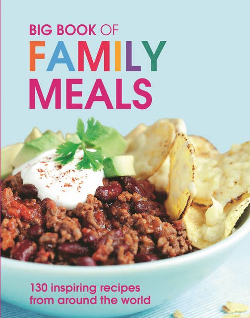 Big Book of Family Meals: 130 Inspiring Recipes from Around the World
