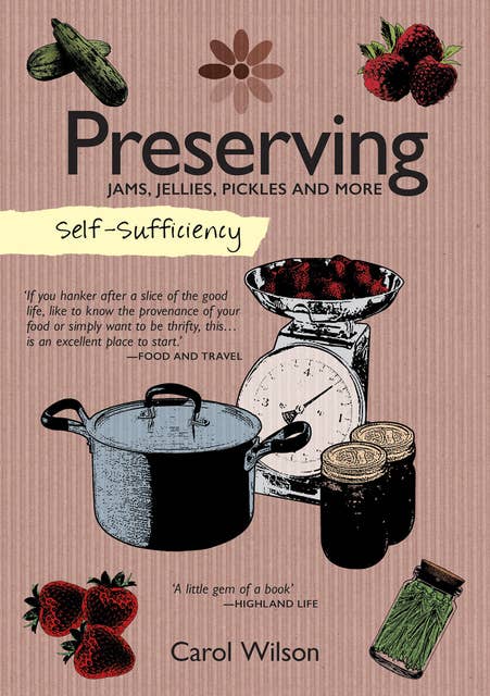 Preserving: Jams, Jellies, Pickles and More