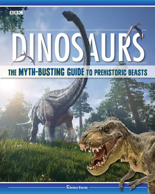 Dinosaurs: The Myth-busting Guide to Prehistoric Beasts