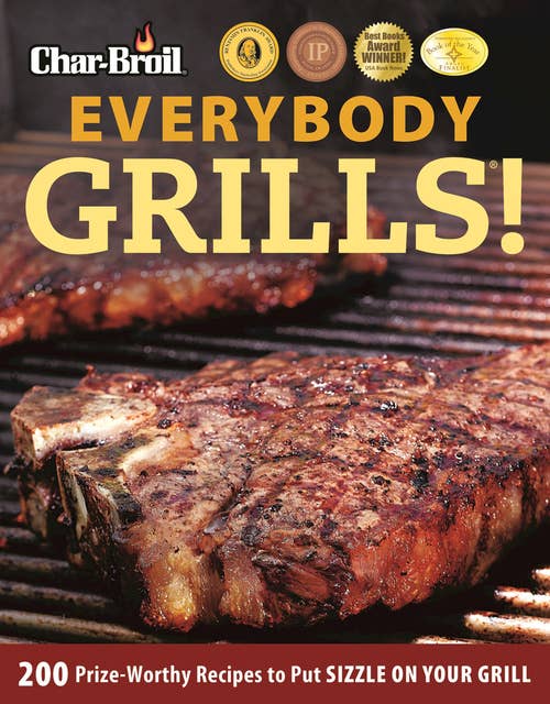Everybody Grills!: 200 Prize-Worthy Recipes to Put Sizzle on Your Grill