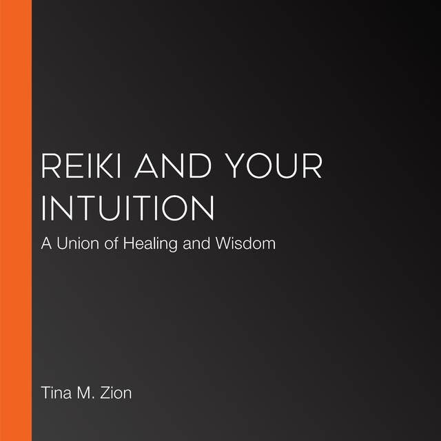 Reiki and Your Intuition: A Union of Healing and Wisdom