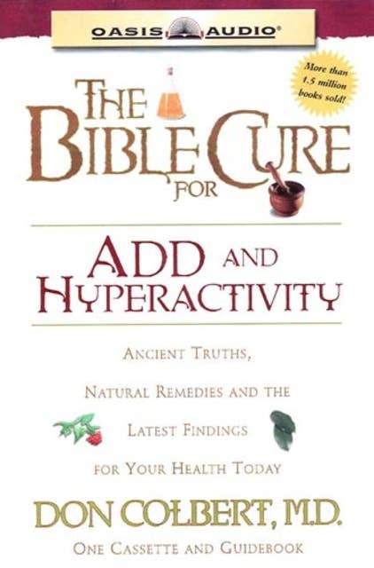 The Bible Cure for ADD and Hyperactivity: Ancient Truths, Natural Remedies and the Latest Findings for Your Health Today