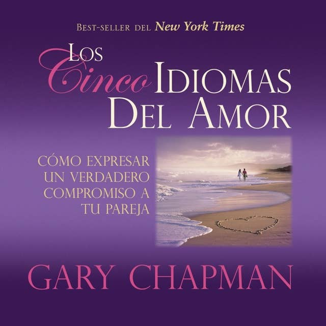 Los Cincos Idiomas del Amor: Como Expresar Un Verdadero Compromiso a Tu Pareja by Gary Chapman