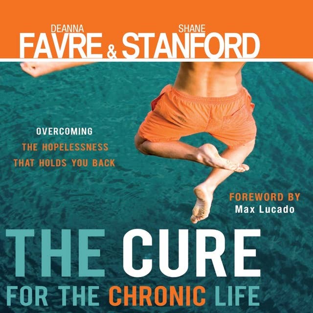 The Cure for the Chronic Life: Overcoming the Hopelessness That Holds You Back