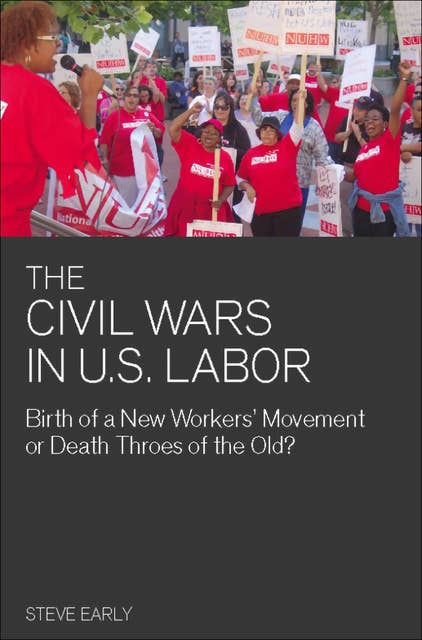 The Civil Wars in U.S. Labor: Birth of a New Workers' Movement or Death Throes of the Old?