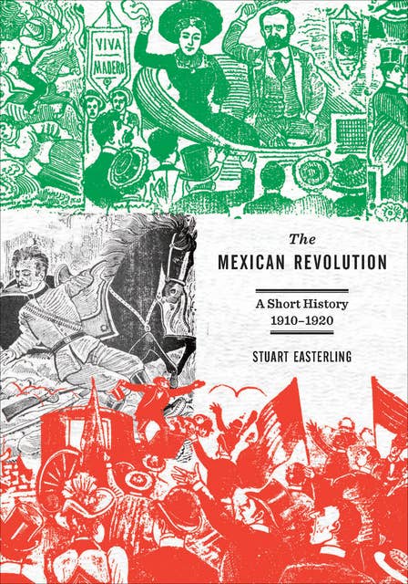 The Mexican Revolution: A Short History, 1910-1920